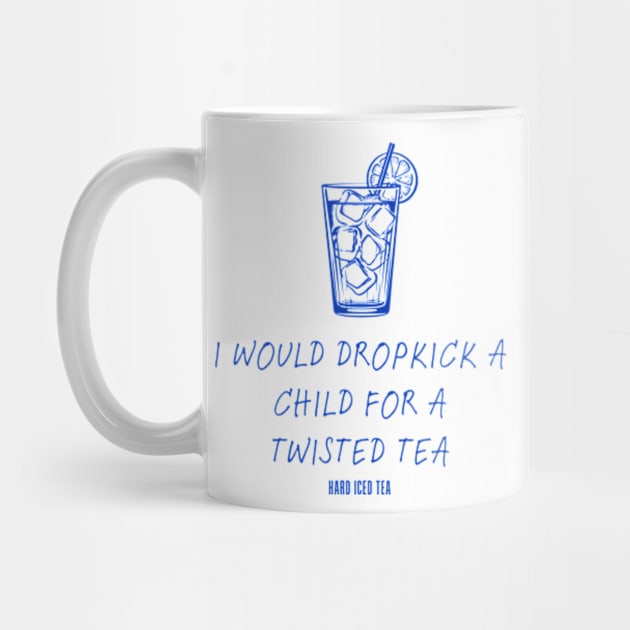 I Would Dropkick A Child For A twisted tea , hard iced tea by Surrealart